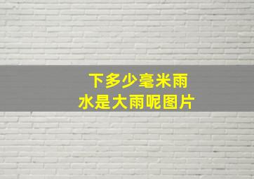 下多少毫米雨水是大雨呢图片