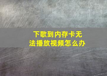 下歌到内存卡无法播放视频怎么办