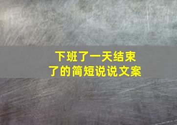 下班了一天结束了的简短说说文案