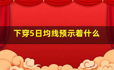 下穿5日均线预示着什么