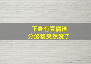 下身有豆腐渣分泌物突然没了