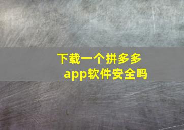 下载一个拼多多app软件安全吗