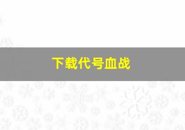 下载代号血战