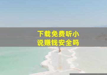 下载免费听小说赚钱安全吗