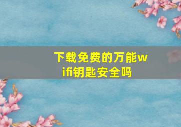 下载免费的万能wifi钥匙安全吗