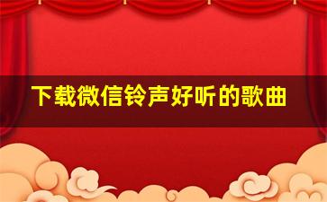 下载微信铃声好听的歌曲