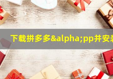 下载拼多多αpp并安装