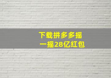 下载拼多多摇一摇28亿红包