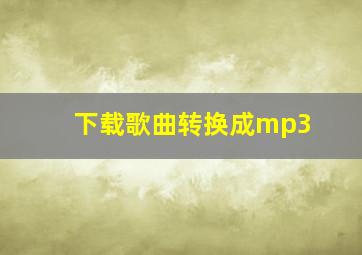 下载歌曲转换成mp3