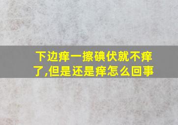 下边痒一擦碘伏就不痒了,但是还是痒怎么回事