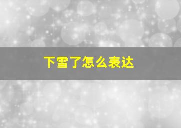 下雪了怎么表达