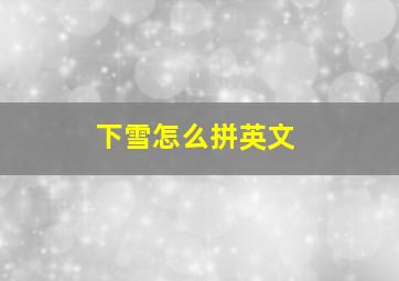 下雪怎么拼英文