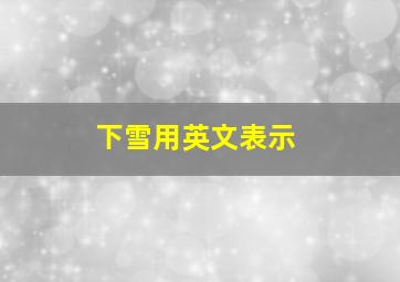 下雪用英文表示