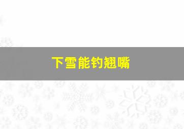 下雪能钓翘嘴