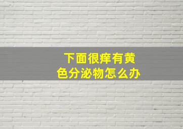 下面很痒有黄色分泌物怎么办