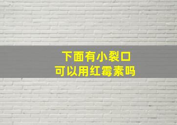 下面有小裂口可以用红霉素吗