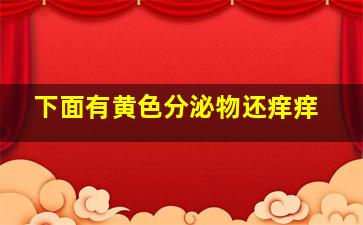 下面有黄色分泌物还痒痒