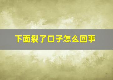 下面裂了口子怎么回事