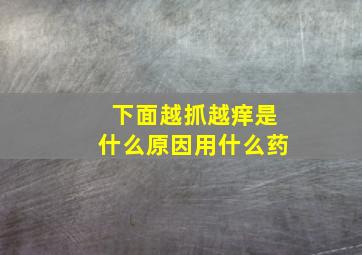 下面越抓越痒是什么原因用什么药