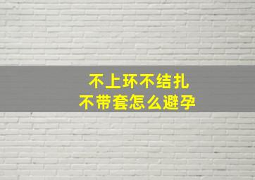 不上环不结扎不带套怎么避孕