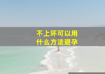 不上环可以用什么方法避孕