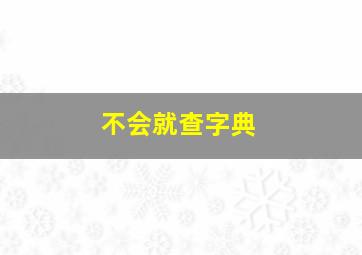 不会就查字典