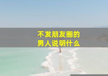 不发朋友圈的男人说明什么