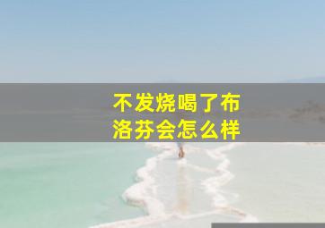 不发烧喝了布洛芬会怎么样