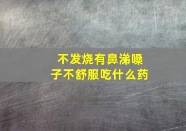 不发烧有鼻涕嗓子不舒服吃什么药