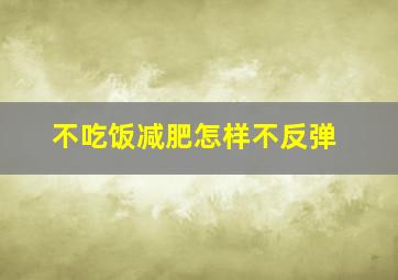 不吃饭减肥怎样不反弹