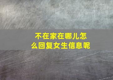 不在家在哪儿怎么回复女生信息呢