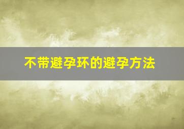 不带避孕环的避孕方法