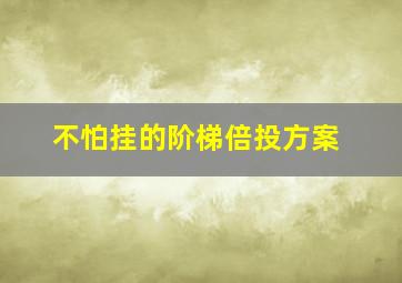 不怕挂的阶梯倍投方案