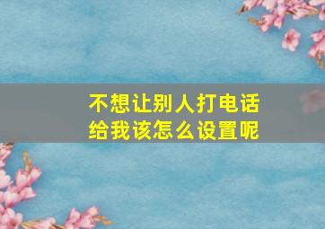 不想让别人打电话给我该怎么设置呢