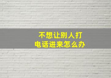 不想让别人打电话进来怎么办