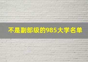 不是副部级的985大学名单