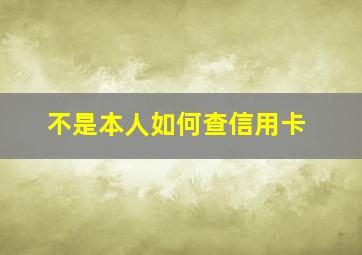 不是本人如何查信用卡