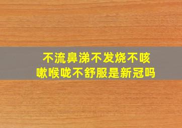 不流鼻涕不发烧不咳嗽喉咙不舒服是新冠吗