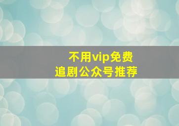 不用vip免费追剧公众号推荐