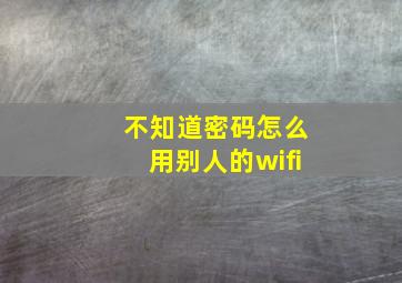 不知道密码怎么用别人的wifi