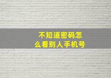 不知道密码怎么看别人手机号