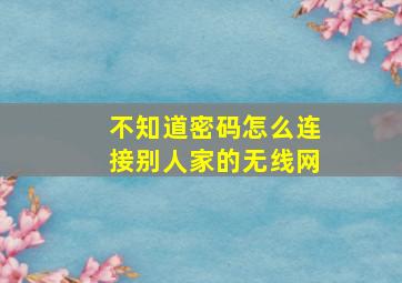 不知道密码怎么连接别人家的无线网