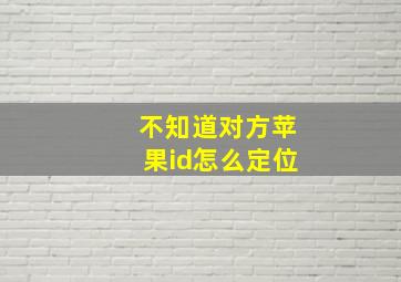 不知道对方苹果id怎么定位