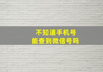 不知道手机号能查到微信号吗