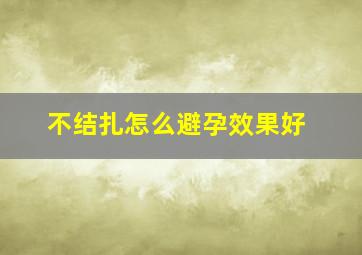 不结扎怎么避孕效果好