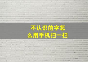 不认识的字怎么用手机扫一扫