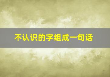 不认识的字组成一句话