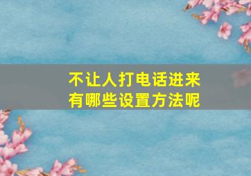 不让人打电话进来有哪些设置方法呢