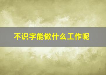 不识字能做什么工作呢