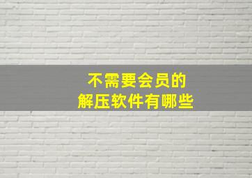 不需要会员的解压软件有哪些